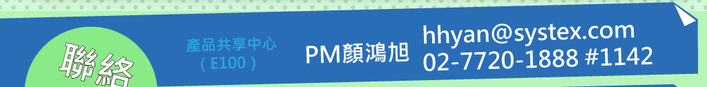 絡資訊：
產品共享中心（E100）  PM顏鴻旭 hhyan@systex.com 
02-7720-1888 #1142 
